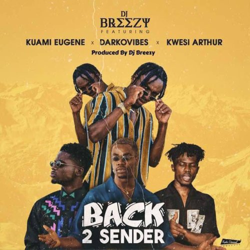 DJ Breezy - Back 2 Sender (Prod. by DJ Breezy) Ft Kuami Eugene & Darkovibes & Kwesi Arthur