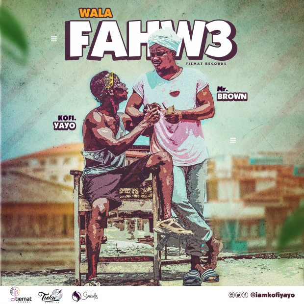 Kofi Yayo - Wala Fahwe Ft Mr Brown (Prod. by Tieku Studios)