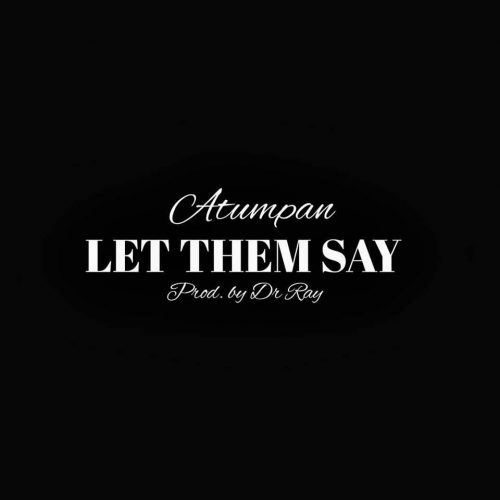 Let them say (Prod. by Drray) - Atumpan
