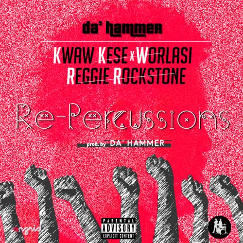 Da’ Hammer - Repercussions Ft Kwaw Kese & Worlasi & Reggie Rockstone