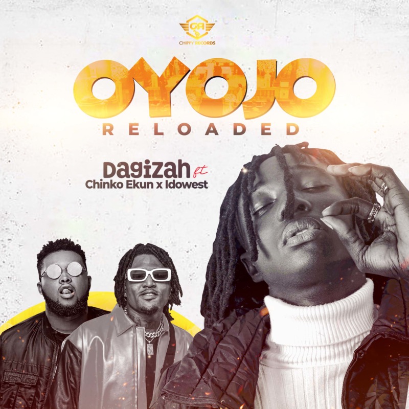 Dagizah - Oyojo Reloaded Ft Chinko Ekun & Idowest