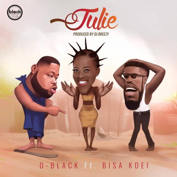 D-Black - Julie Ft Bisa Kdei (Prod. by DJ Breezy)