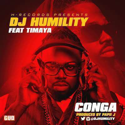 DJ Humility - CONGA (Prod. by Papii J) Ft Timaya