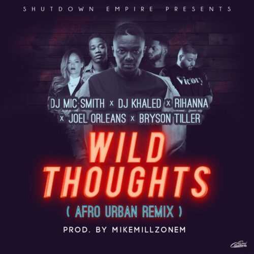 DJ Mic Smith - Wild Thoughts (Afro Urban Remix) Ft DJ Khaled & Rihanna & Joel Orleans & Bryson Tiller