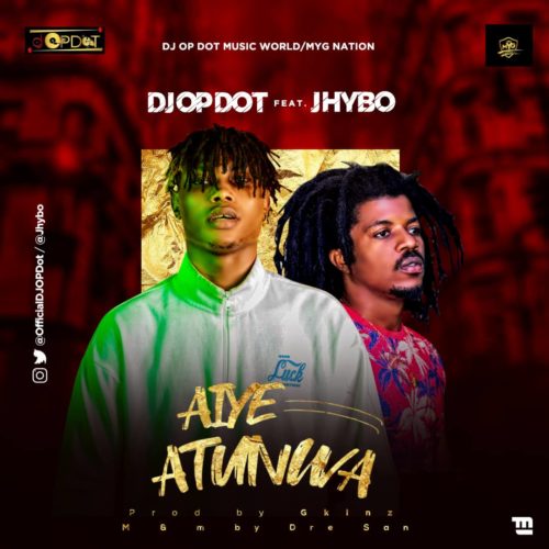 DJ OP Dot - Aiye Atunwa Ft Jhybo