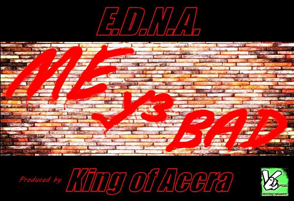 Me Y3 Bad (Prod by King Of Accra) - E.D.N.A