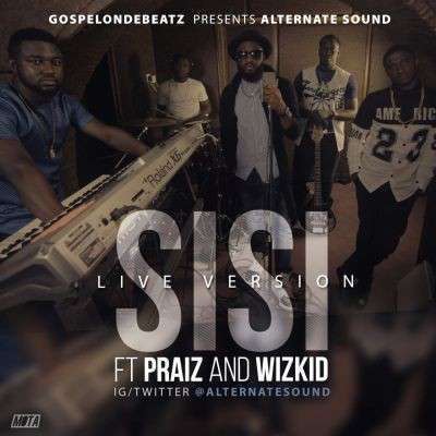 GospelOnDeBeatz - Sisi (Live Version) Ft Praiz & Wizkid