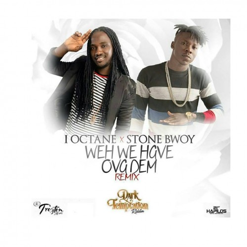 i-Octane - Weh We Have Over Dem(Remix) Ft StoneBwoy
