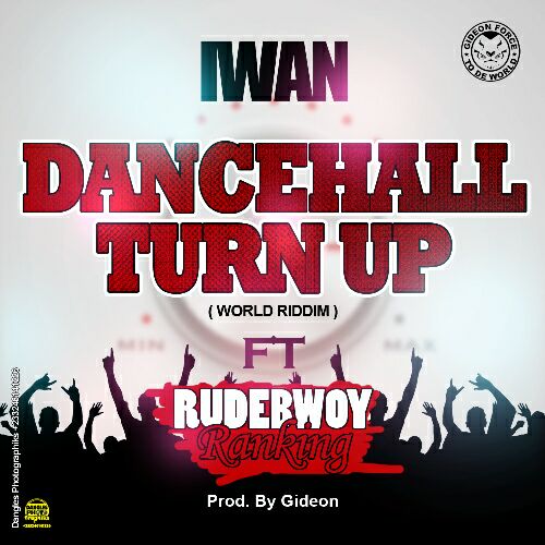 IWAN - Dancehall Turn Up Ft Rudebwoy Ranking (World Riddim)