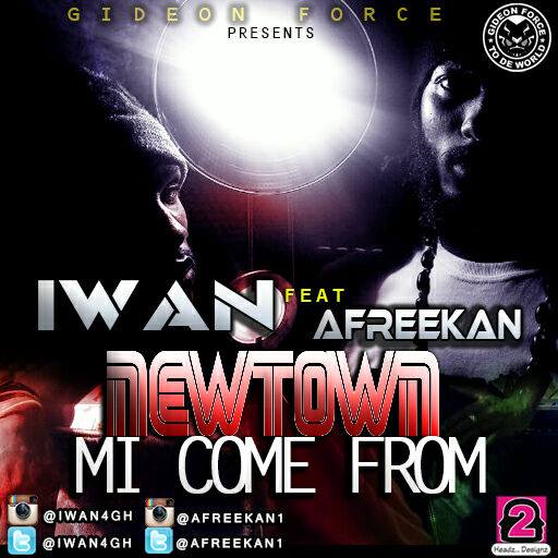 Newtown Mi Come From - Iwan ft. Afreekan