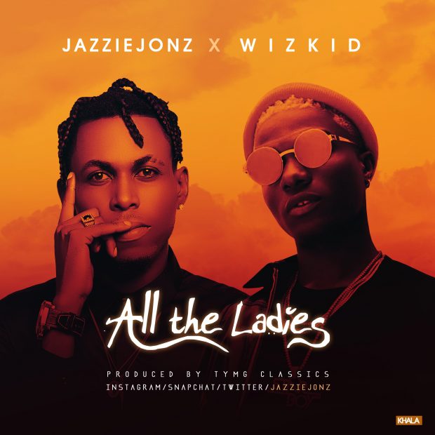 Jazzie Jonz - All The Ladies Ft Wizkid