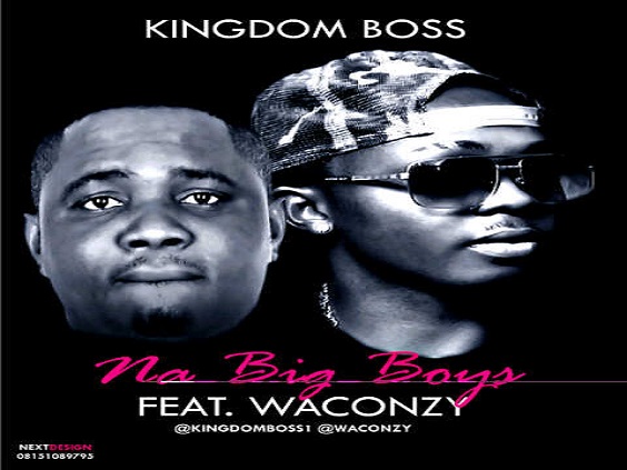 Kingdom Boss - Na Big Boys Ft Waconzy