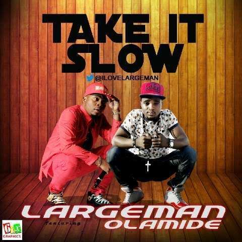 Largeman - Take It Slow Ft Olamide