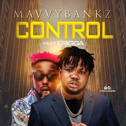 Mavvy Bankz - Control Ft Erigga