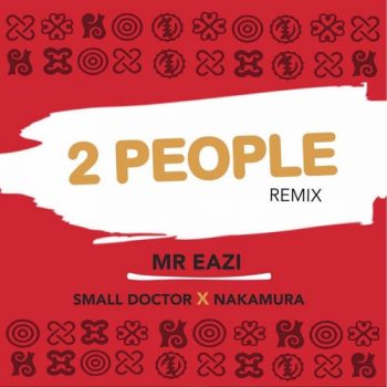 Mr. Eazi - 2 People (Remix) Ft Small Doctor & Nakamura