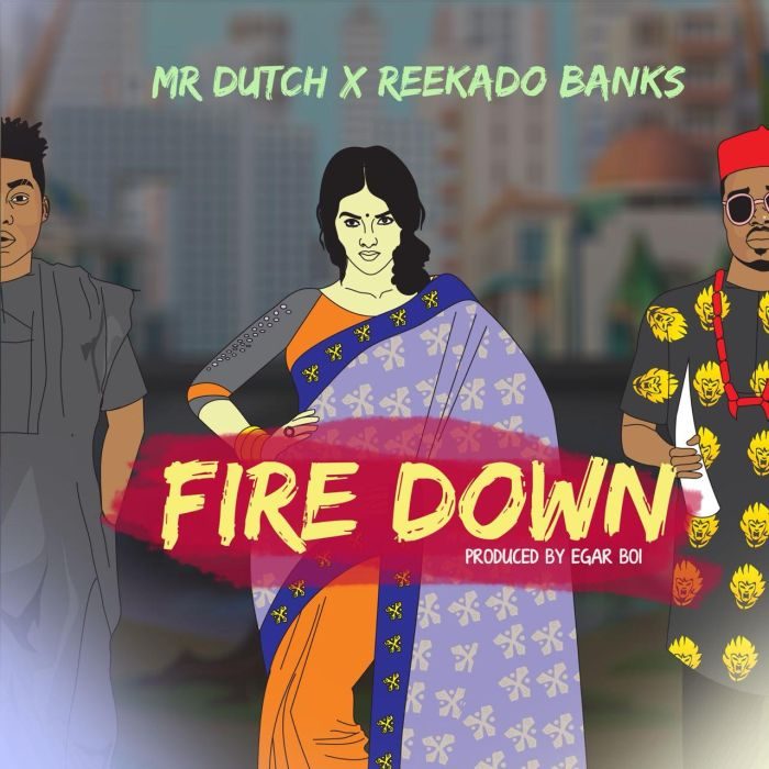 [Music + Video] Mr Dutch & Reekado Banks - Fire Down