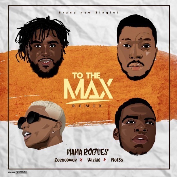 To The Max (Remix) - Nana Rogues ft. Wizkid & Zeenobwoy & Not3s