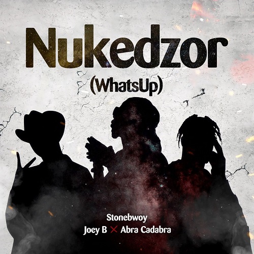 Stonebwoy - Nukedzor (WhatsUp) ft.  Ft. Joey B + Abracadabra