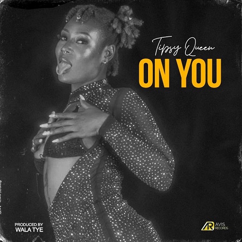 Tipsy Queen - On You (Prod. by Wala Tye)