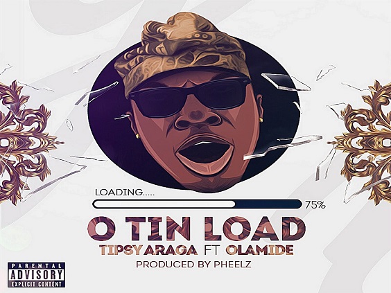 Tipsy Araga - O Tin Load Ft Olamide (Prod. Pheelz)