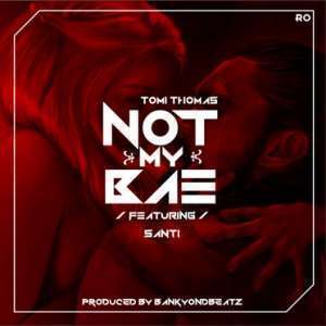 Not My Bae (Prod By BankyOnDBeatz) - Tomi Thomas ft. Santi