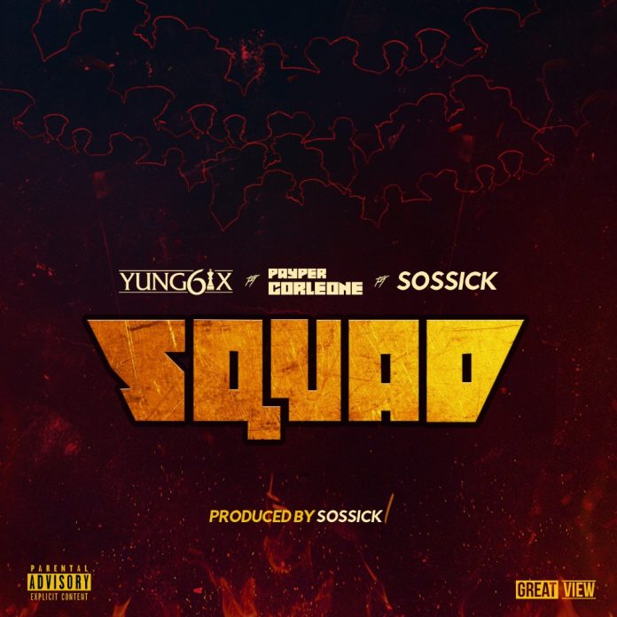 Yung6ix - Squad Ft Sossick & Payper Corleone